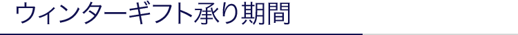 ウィンターギフト承り期間